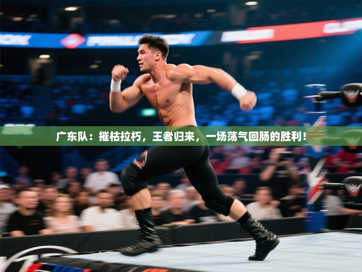 广东队:摧枯拉朽,王者归来,一场荡气回肠的胜利! 第2张