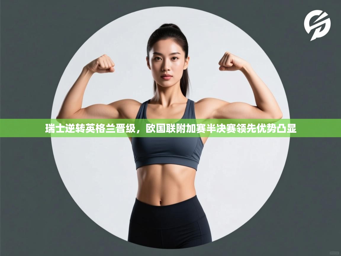 瑞士逆转英格兰晋级,欧国联附加赛半决赛领先优势凸显 第2张