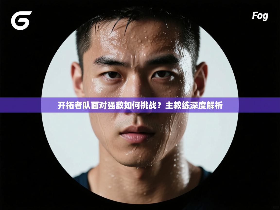 开拓者队面对强敌如何挑战？主教练深度解析  第2张