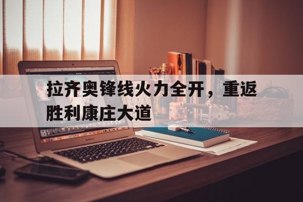 关于拉齐奥锋线火力全开，重返胜利康庄大道的信息